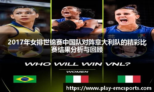 2017年女排世锦赛中国队对阵意大利队的精彩比赛结果分析与回顾